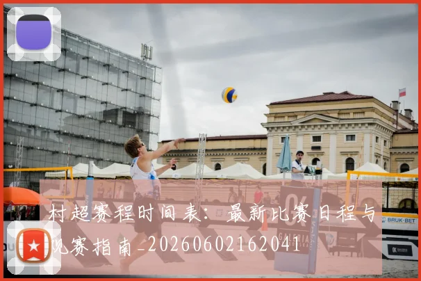 村超赛程时间表：最新比赛日程与观赛指南_20260602162041