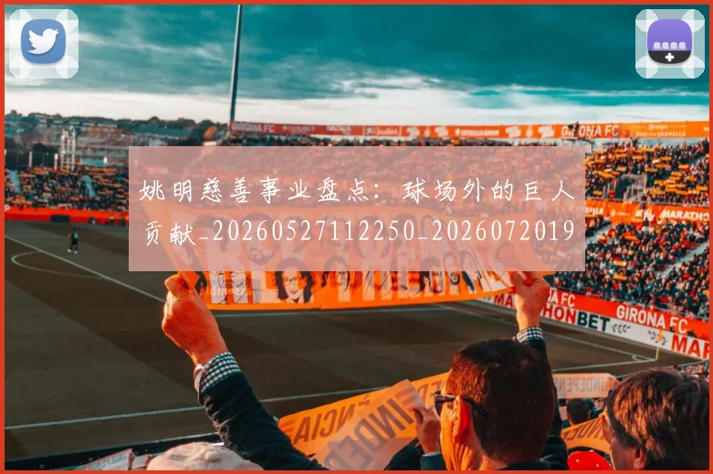 姚明慈善事业盘点:球场外的巨人贡献_20260527112250_20260720191952