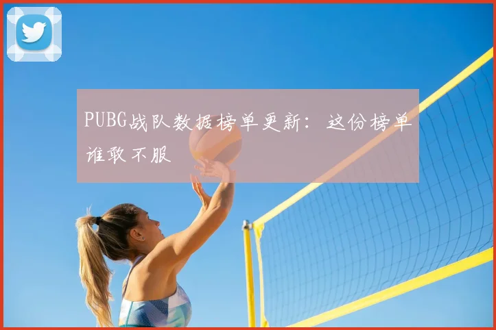 PUBG战队数据榜单更新：这份榜单谁敢不服