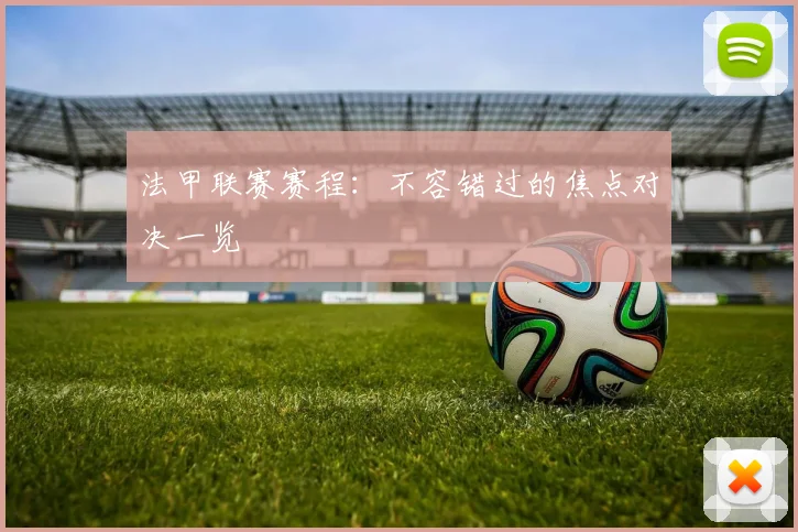 法甲联赛赛程:不容错过的焦点对决一览