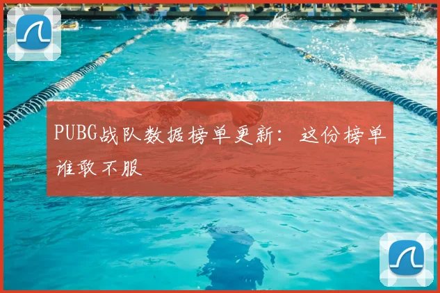 PUBG战队数据榜单更新：这份榜单谁敢不服