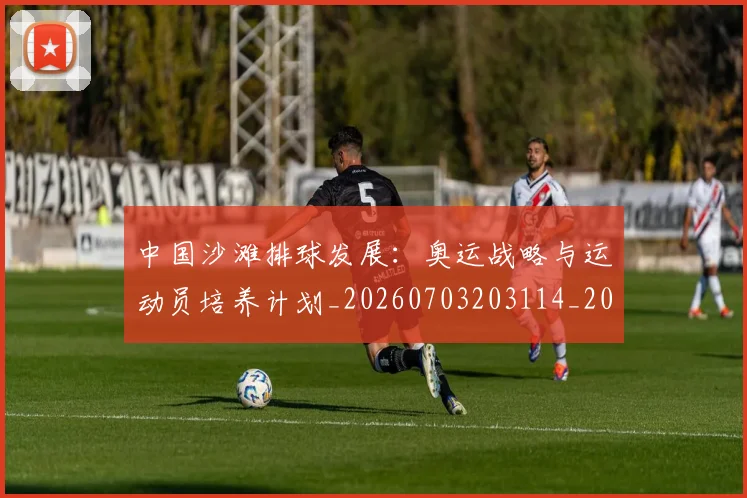 中国沙滩排球发展:奥运战略与运动员培养计划_20260703203114_20260716183507