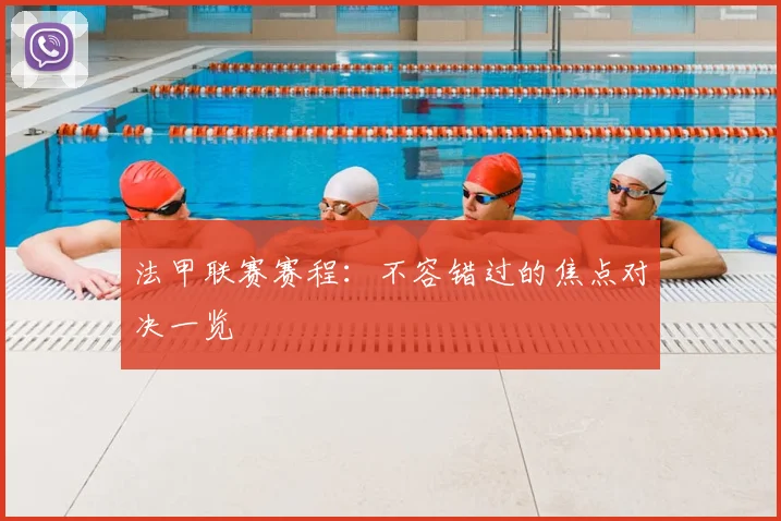 法甲联赛赛程：不容错过的焦点对决一览