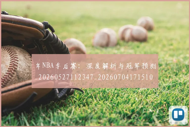 年NBA季后赛：深度解析与冠军预测_20260527112347_20260704171510