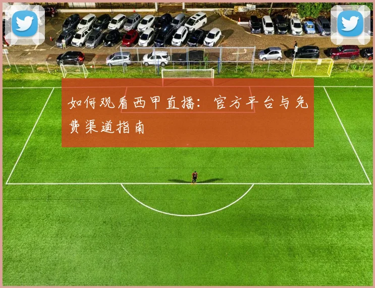 如何观看西甲直播：官方平台与免费渠道指南